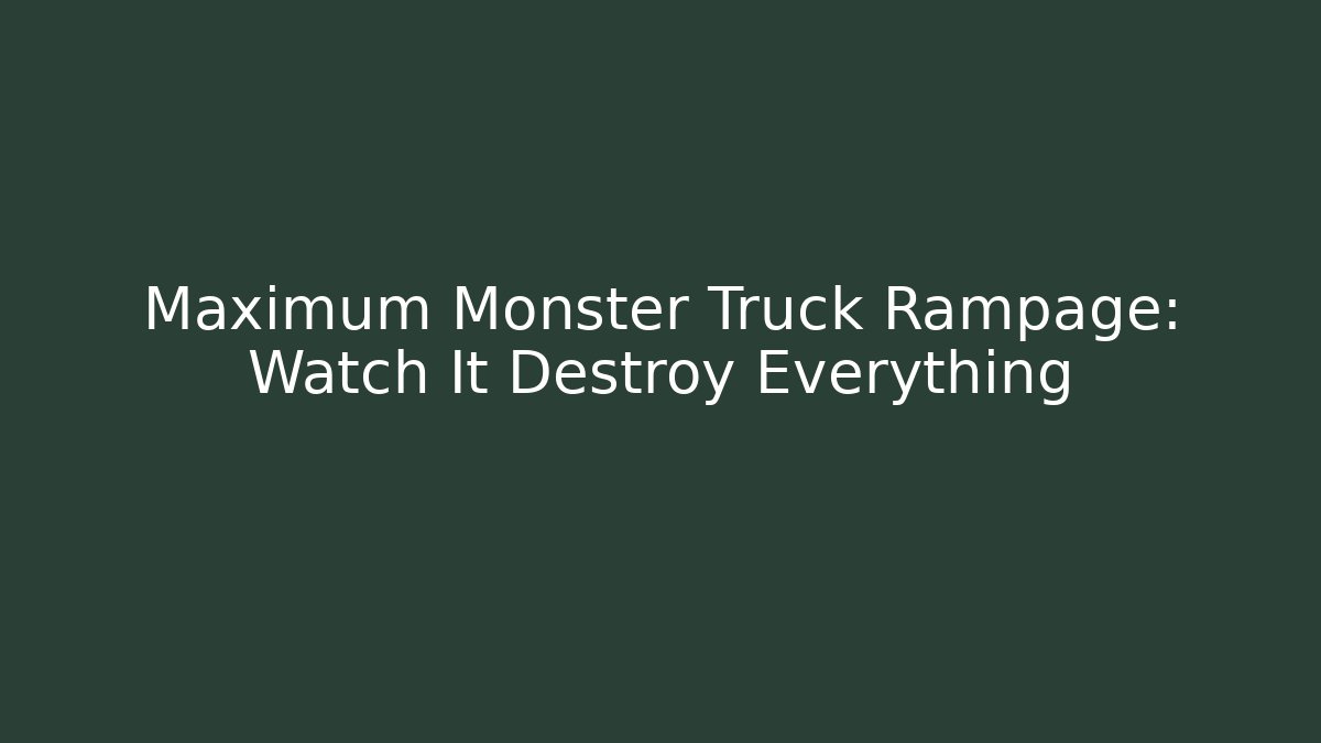 Maximum Monster Truck Rampage: Watch It Destroy Everything