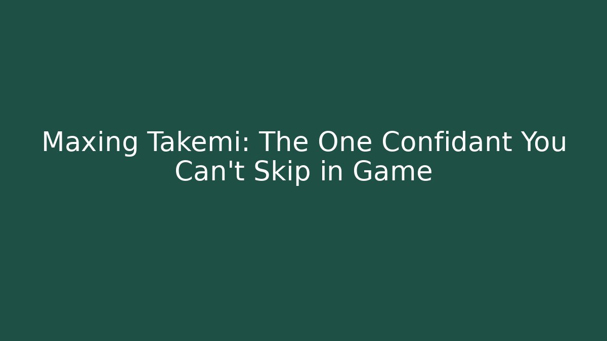 Maxing Takemi: The One Confidant You Can't Skip in Game