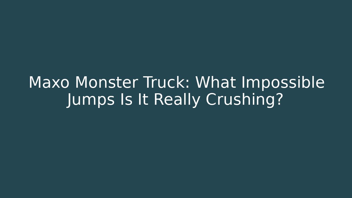 Maxo Monster Truck: What Impossible Jumps Is It Really Crushing? - Felix Cat Insurance