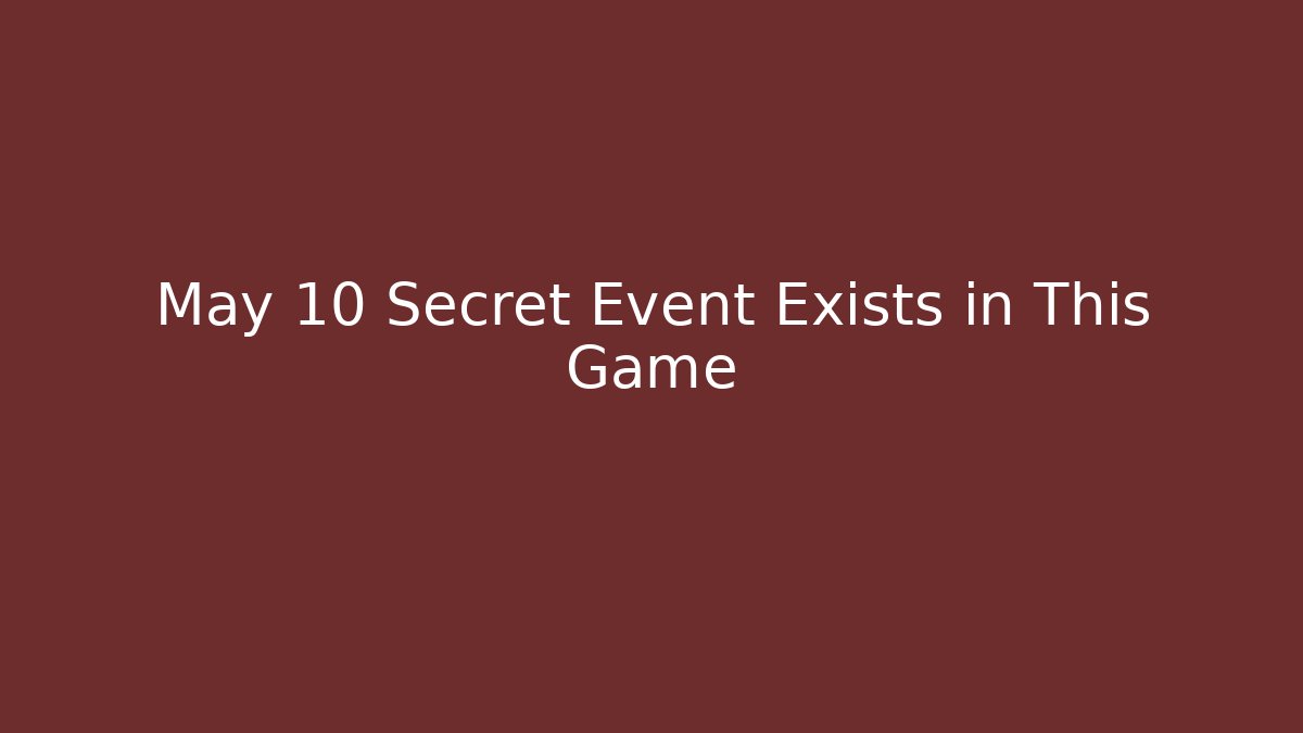 May 10 Secret Event Exists in This Game