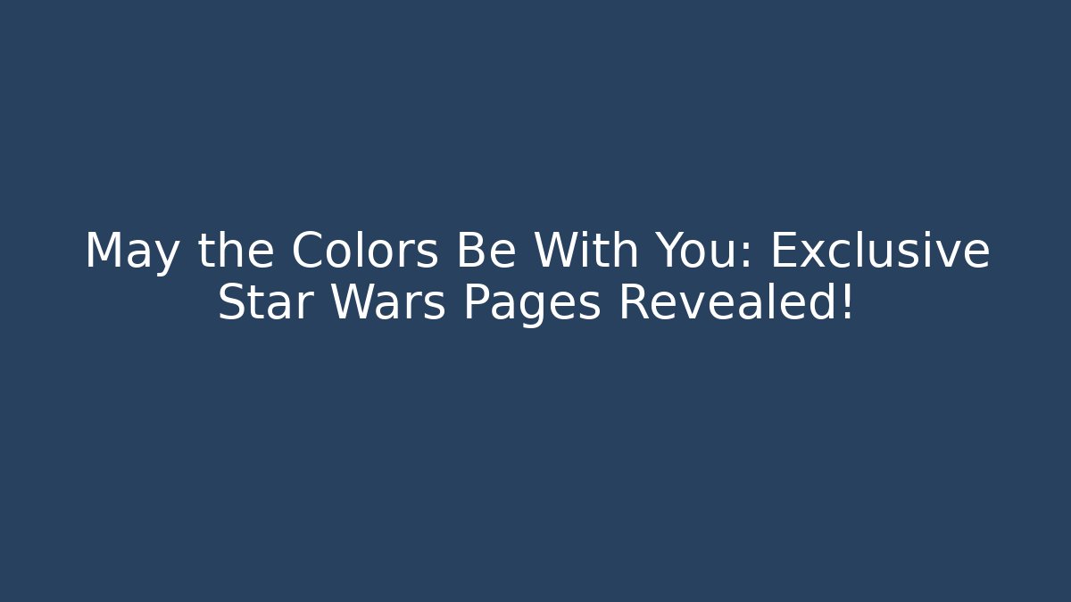 May the Colors Be With You: Exclusive Star Wars Pages Revealed!