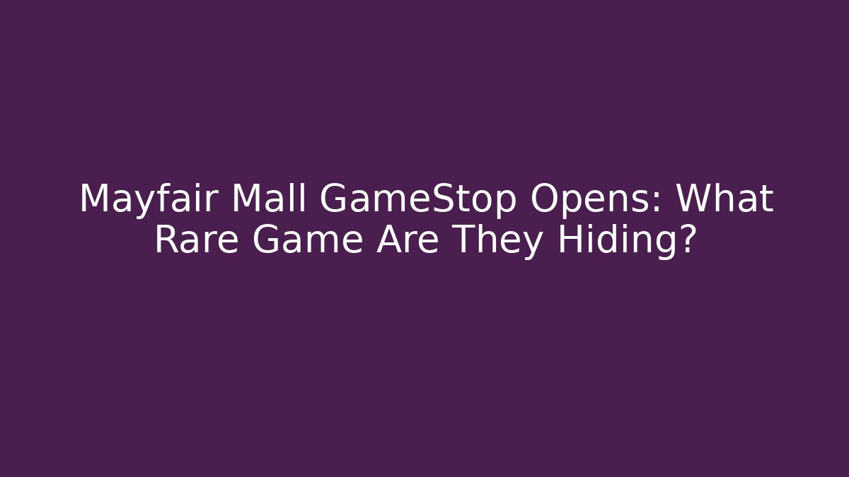 Mayfair Mall GameStop Opens: What Rare Game Are They Hiding? - Felix Cat Insurance