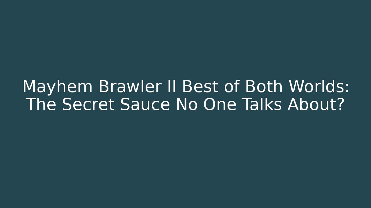 Mayhem Brawler II Best of Both Worlds: The Secret Sauce No One Talks About?