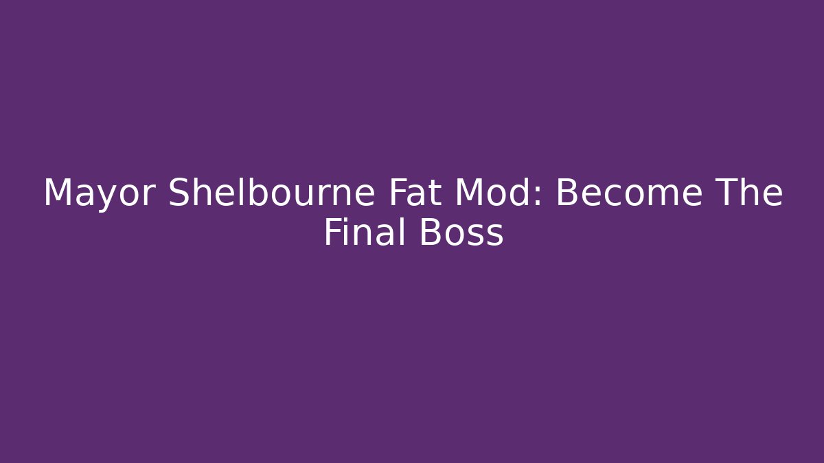 Mayor Shelbourne Fat Mod: Become The Final Boss - Felix Cat Insurance
