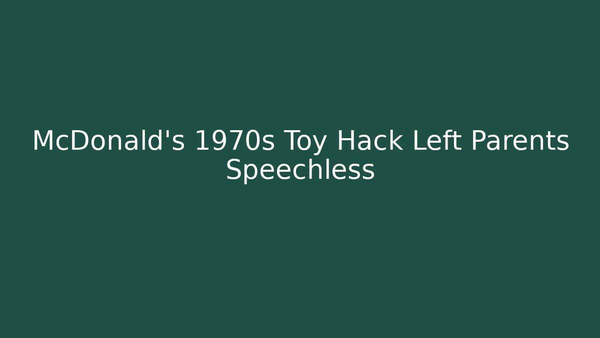 McDonald's 1970s Toy Hack Left Parents Speechless - Felix Cat Insurance
