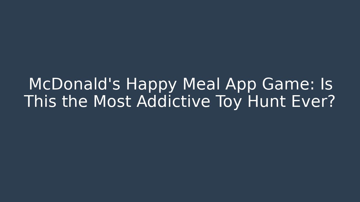 McDonald's Happy Meal App Game: Is This the Most Addictive Toy Hunt Ever?