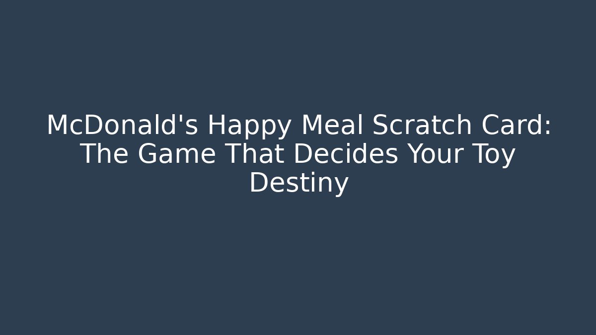 McDonald's Happy Meal Scratch Card: The Game That Decides Your Toy Destiny