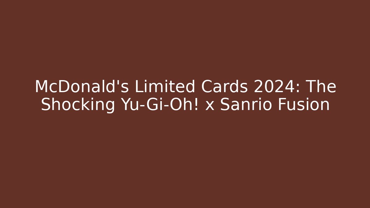 McDonald's Limited Cards 2024: The Shocking Yu-Gi-Oh! x Sanrio Fusion