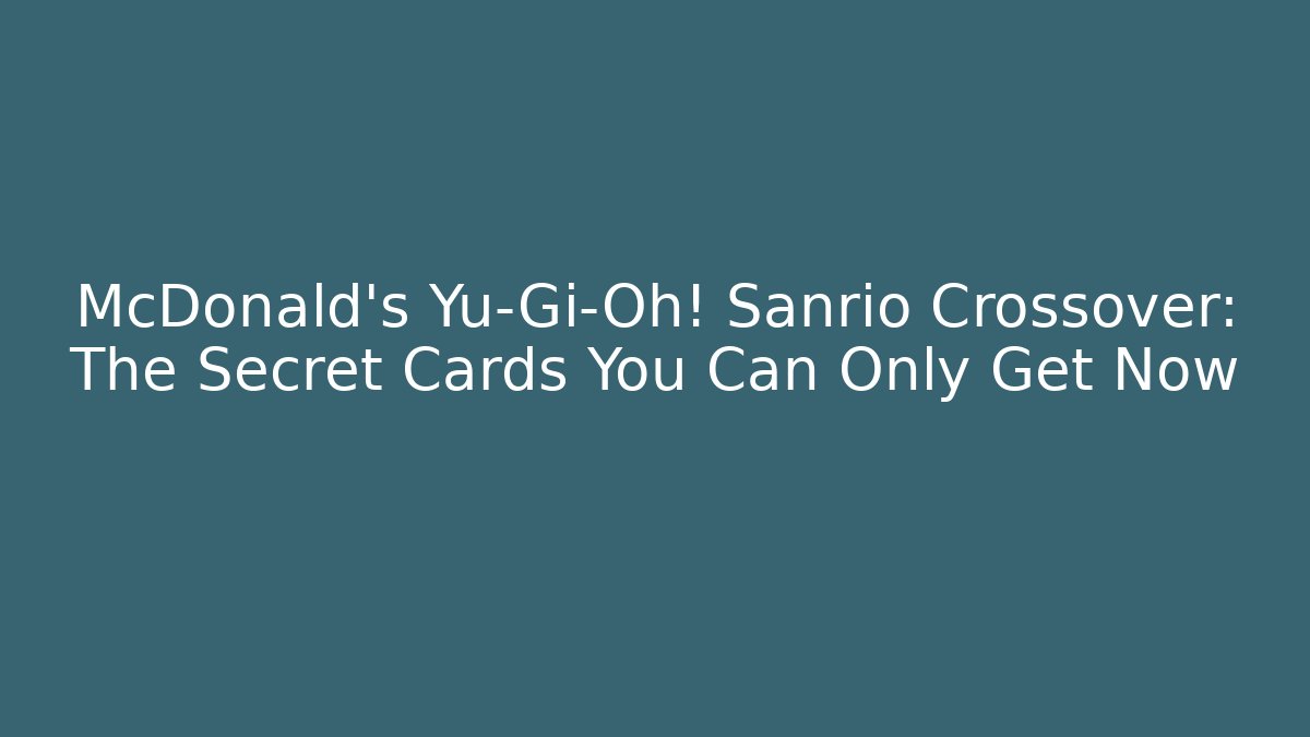 McDonald's Yu-Gi-Oh! Sanrio Crossover: The Secret Cards You Can Only Get Now