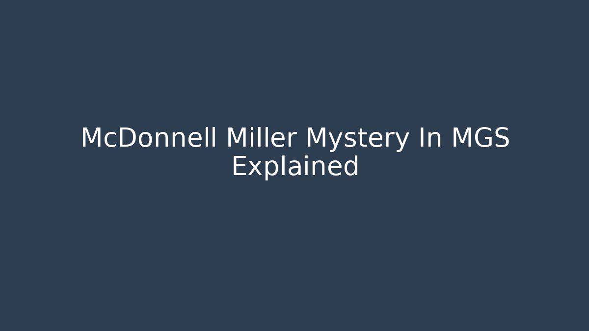 McDonnell Miller Mystery In MGS Explained
