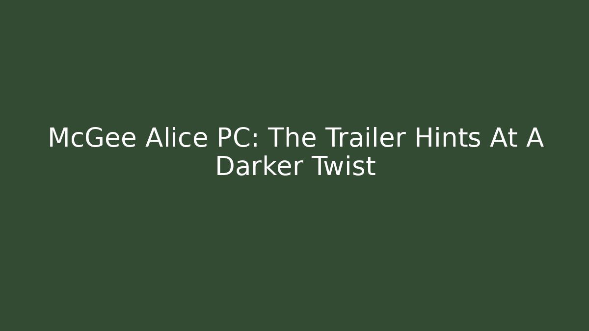 McGee Alice PC: The Trailer Hints At A Darker Twist - Felix Cat Insurance