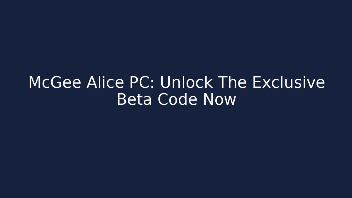 McGee Alice PC: Unlock The Exclusive Beta Code Now