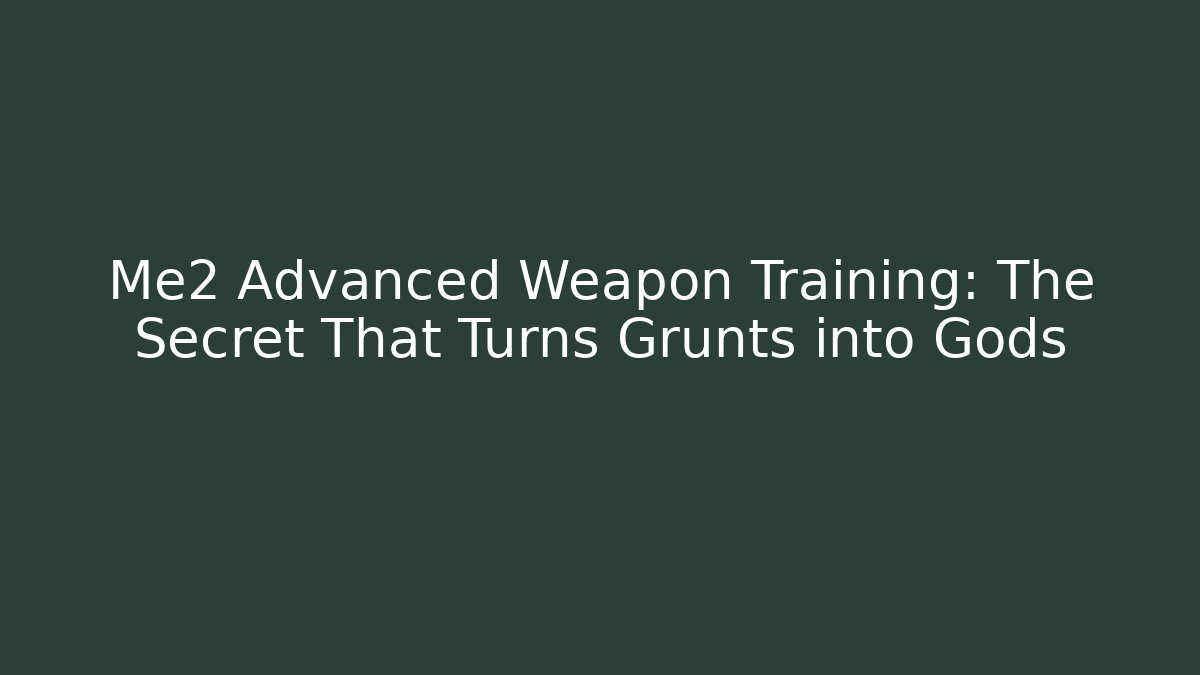 Me2 Advanced Weapon Training: The Secret That Turns Grunts into Gods