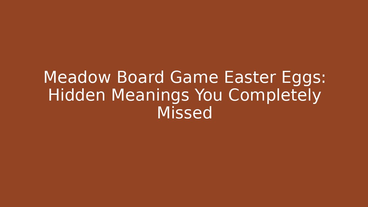 Meadow Board Game Easter Eggs: Hidden Meanings You Completely Missed