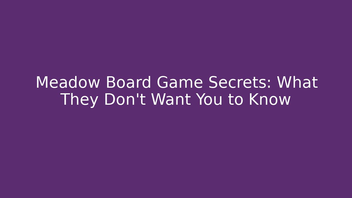 Meadow Board Game Secrets: What They Don't Want You to Know