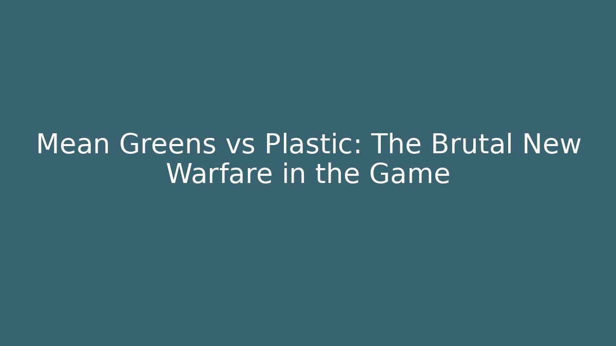 Mean Greens vs Plastic: The Brutal New Warfare in the Game