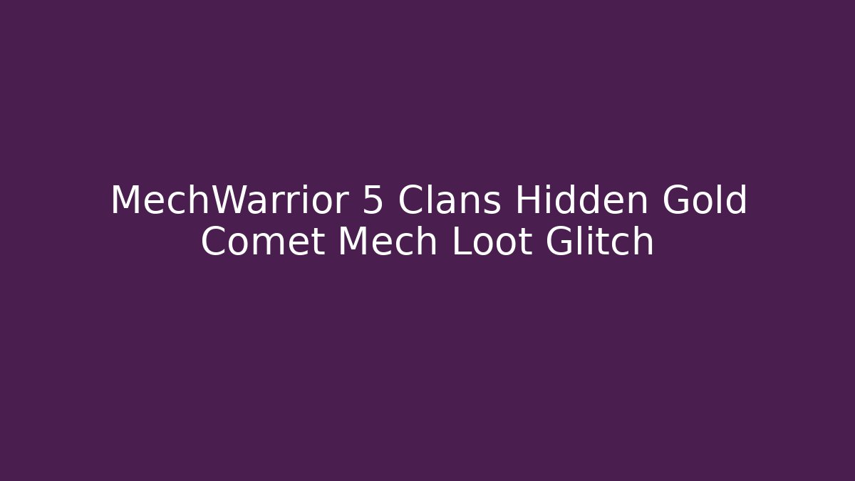 MechWarrior 5 Clans Hidden Gold Comet Mech Loot Glitch - Felix Cat Insurance