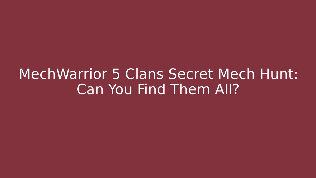 MechWarrior 5 Clans Secret Mech Hunt: Can You Find Them All?