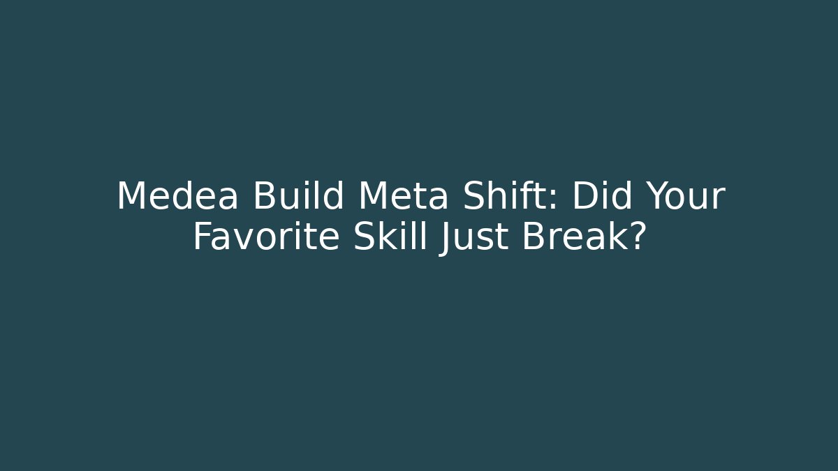 Medea Build Meta Shift: Did Your Favorite Skill Just Break?