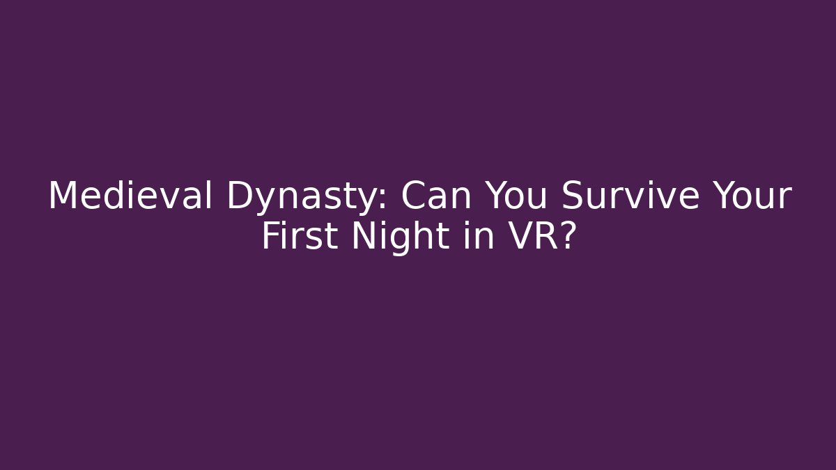 Medieval Dynasty: Can You Survive Your First Night in VR?