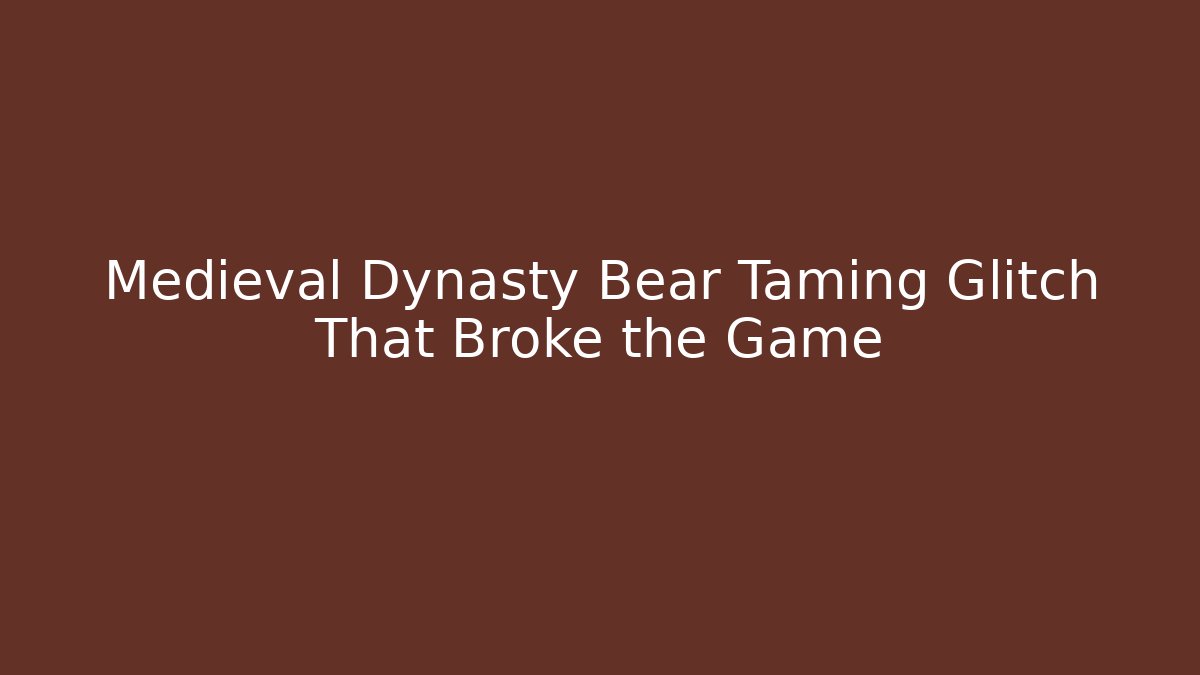 Medieval Dynasty Bear Taming Glitch That Broke the Game