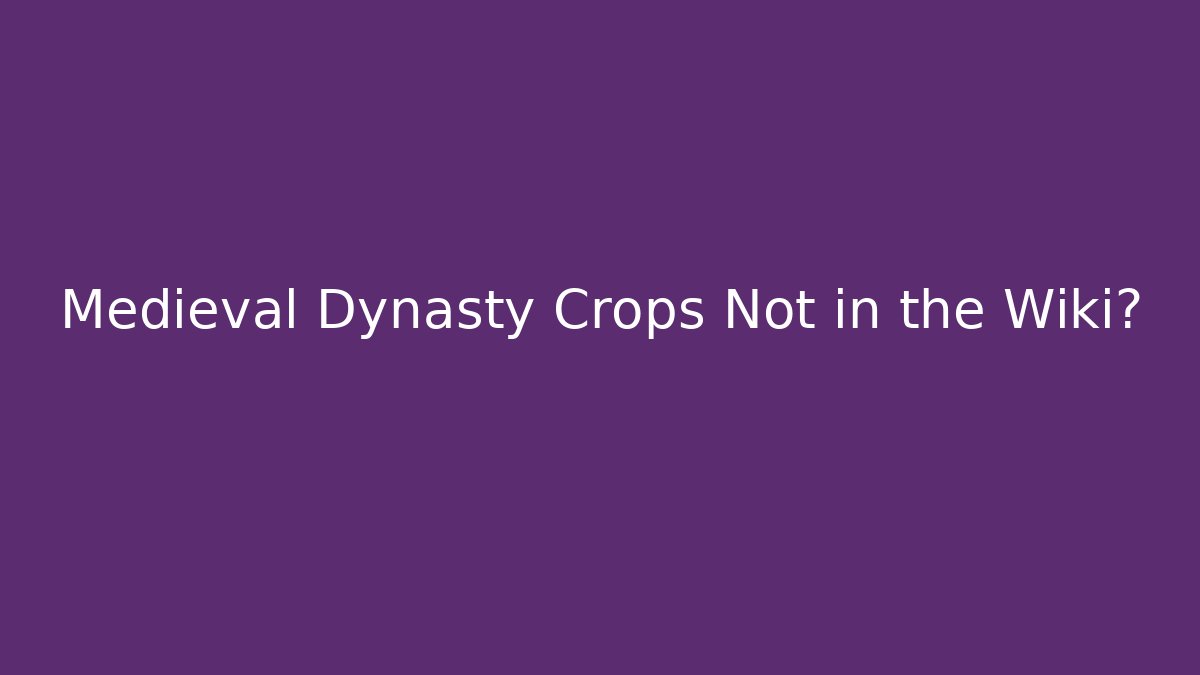 Medieval Dynasty Crops Not in the Wiki?