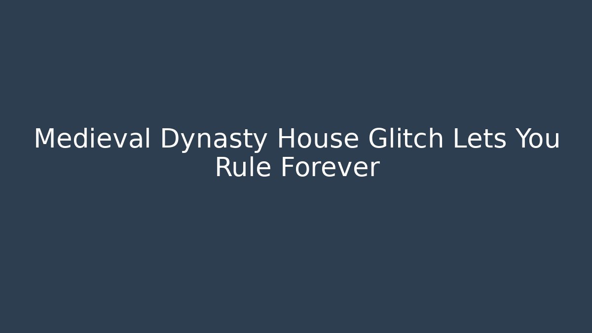 Medieval Dynasty House Glitch Lets You Rule Forever - Felix Cat Insurance
