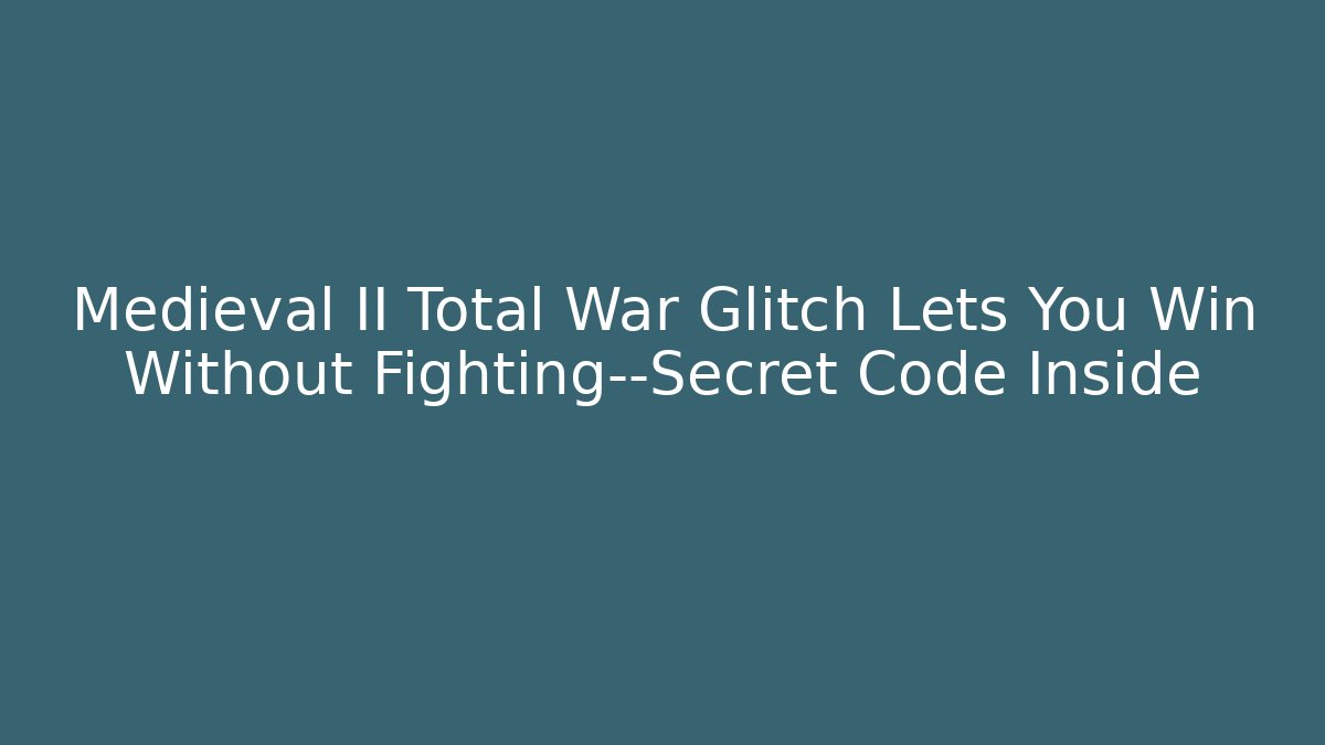 Medieval II Total War Glitch Lets You Win Without Fighting—Secret Code Inside