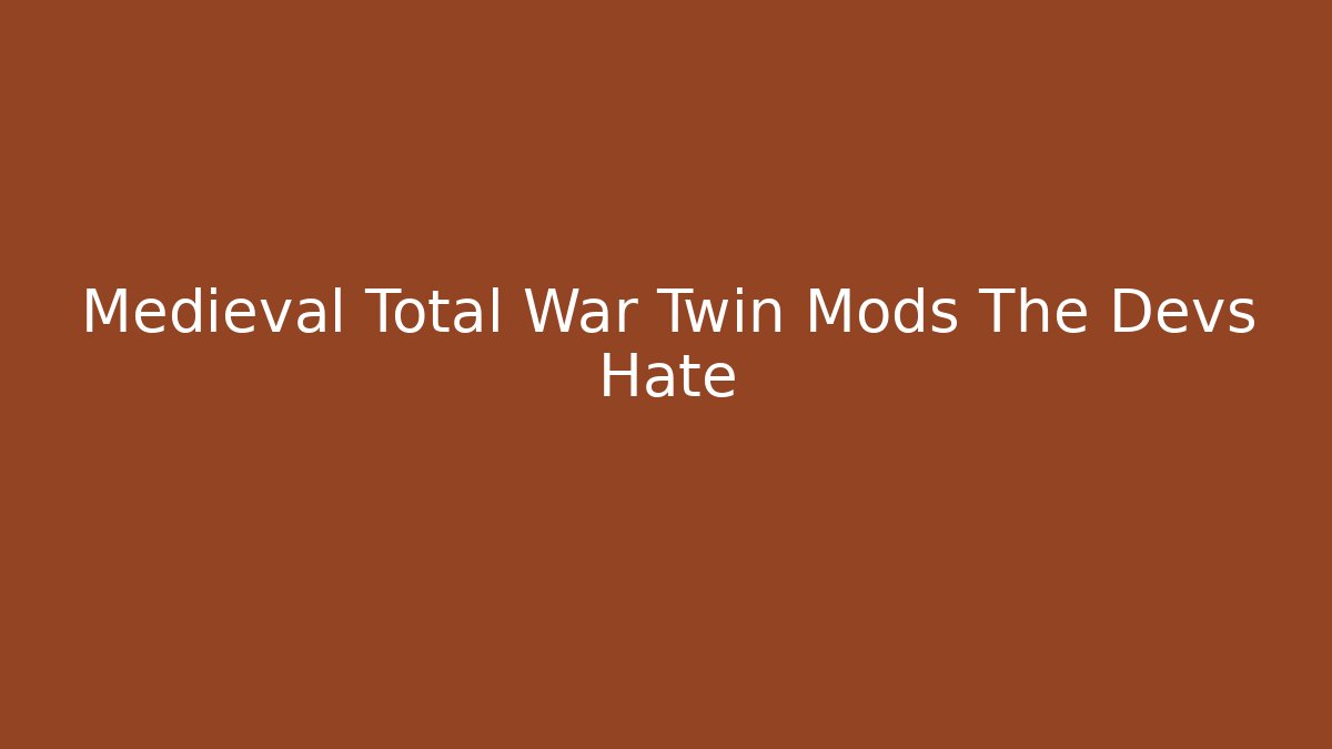 Medieval Total War Twin Mods The Devs Hate - Felix Cat Insurance