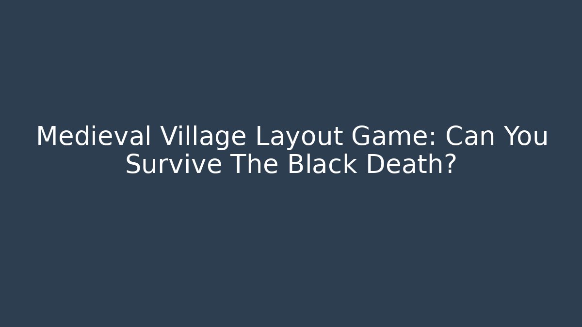 Medieval Village Layout Game: Can You Survive The Black Death?