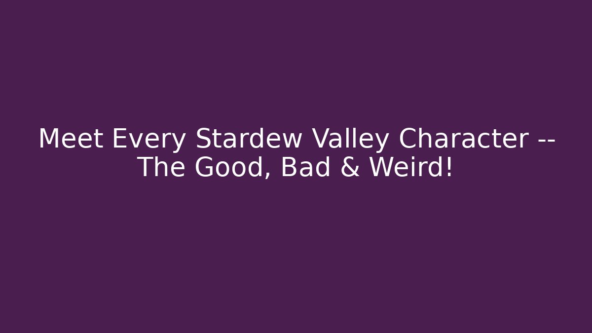 Meet Every Stardew Valley Character — The Good, Bad & Weird!