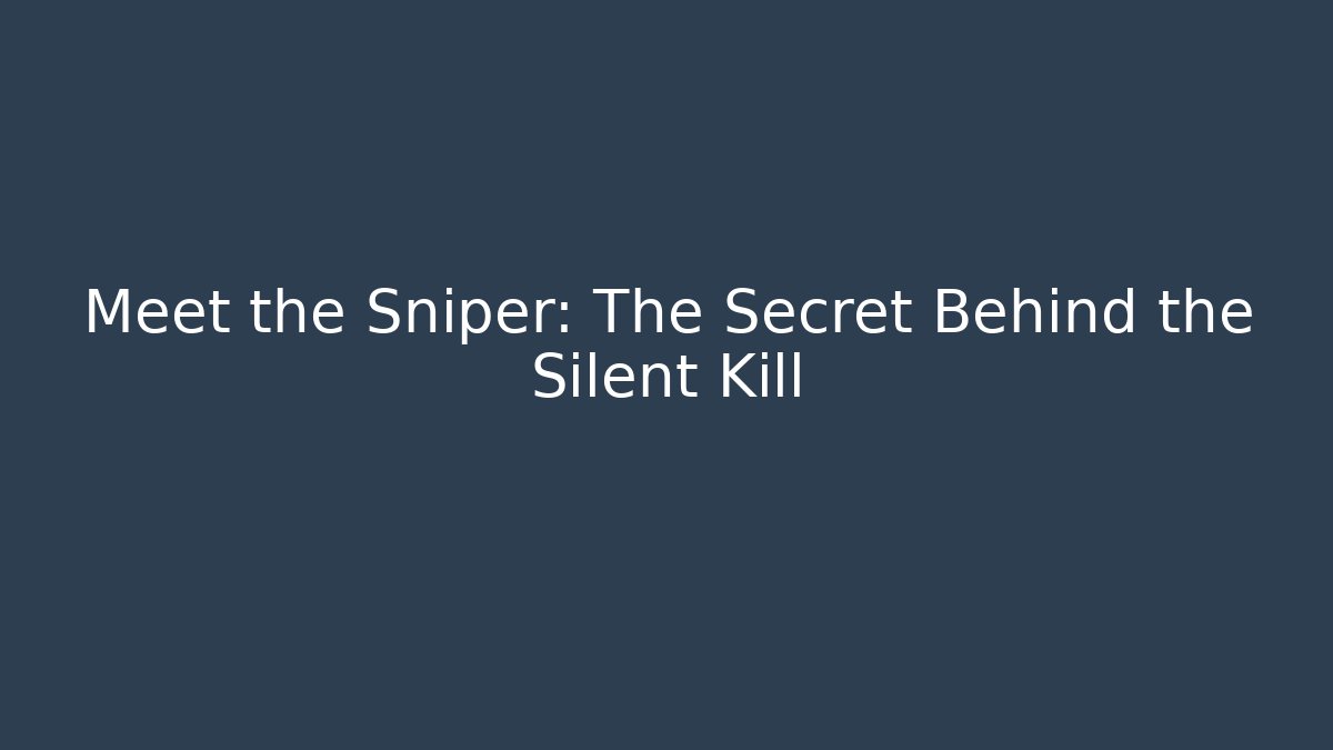 Meet the Sniper: The Secret Behind the Silent Kill