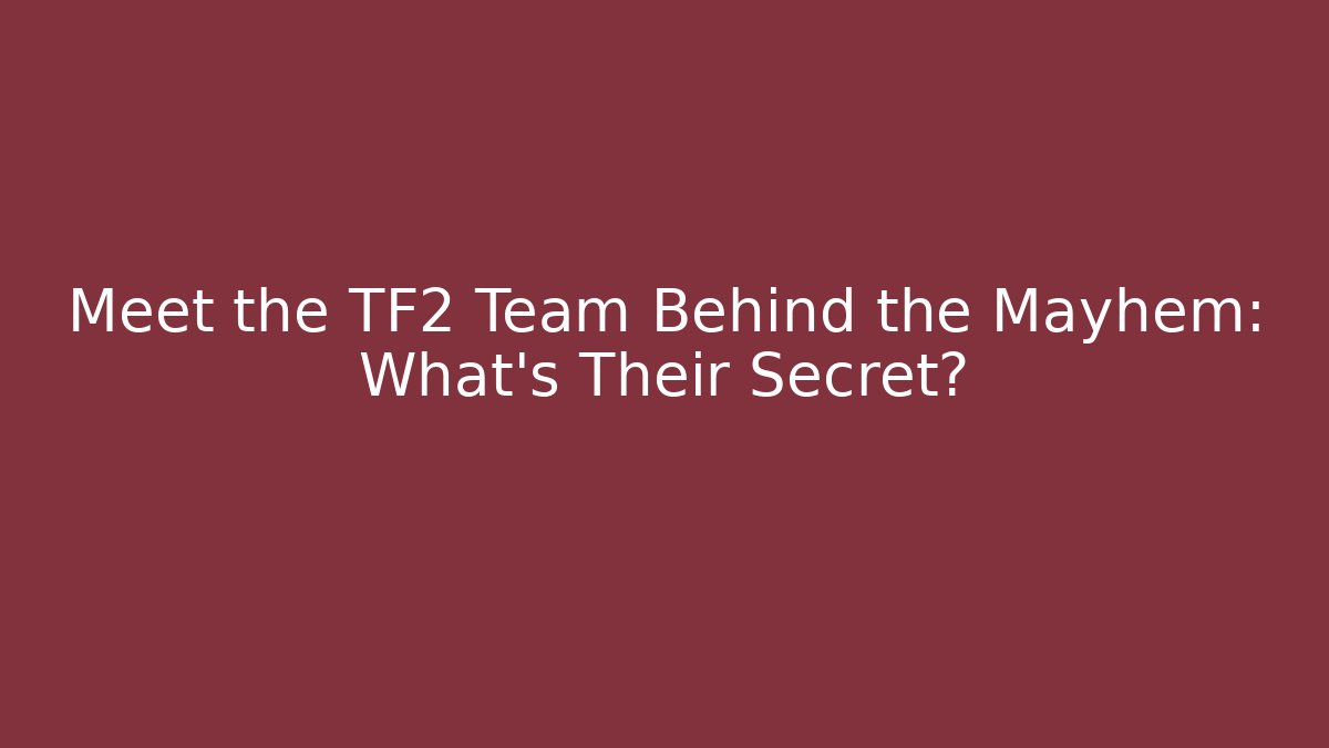 Meet the TF2 Team Behind the Mayhem: What’s Their Secret?