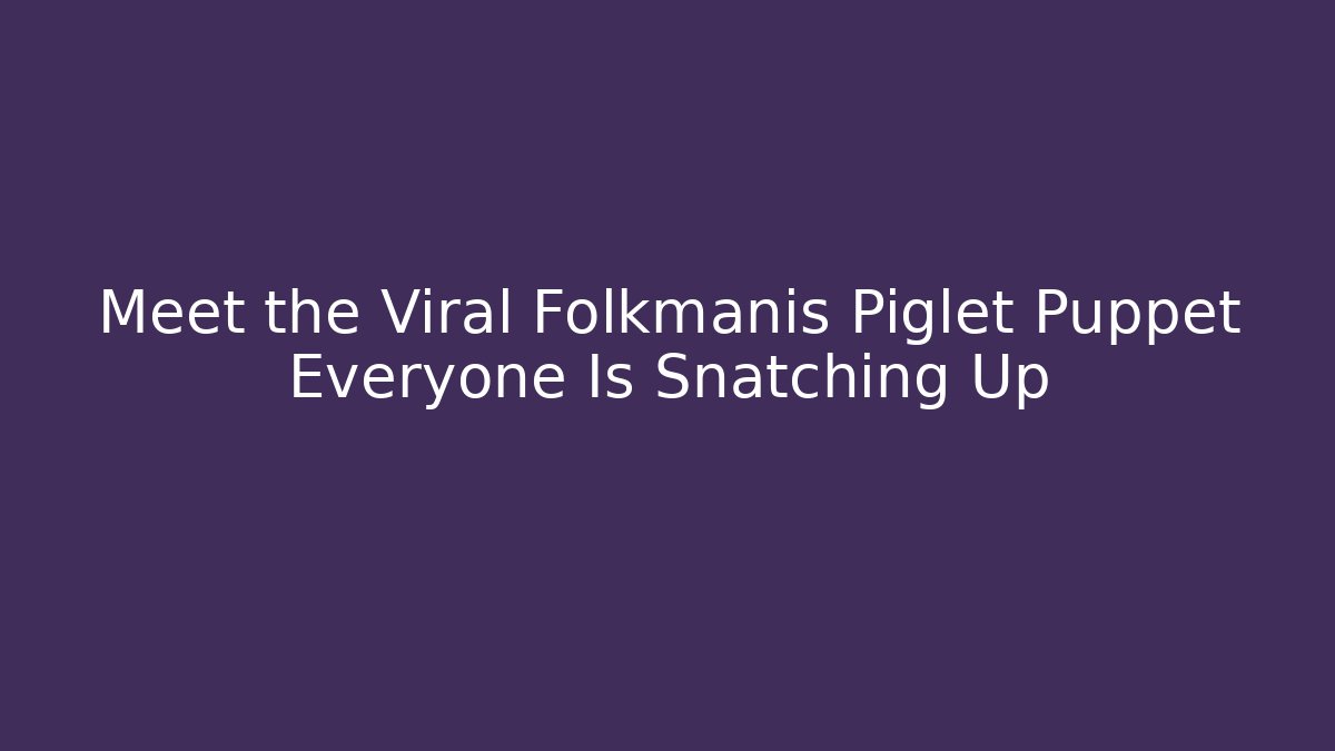 Meet the Viral Folkmanis Piglet Puppet Everyone Is Snatching Up - Felix Cat Insurance