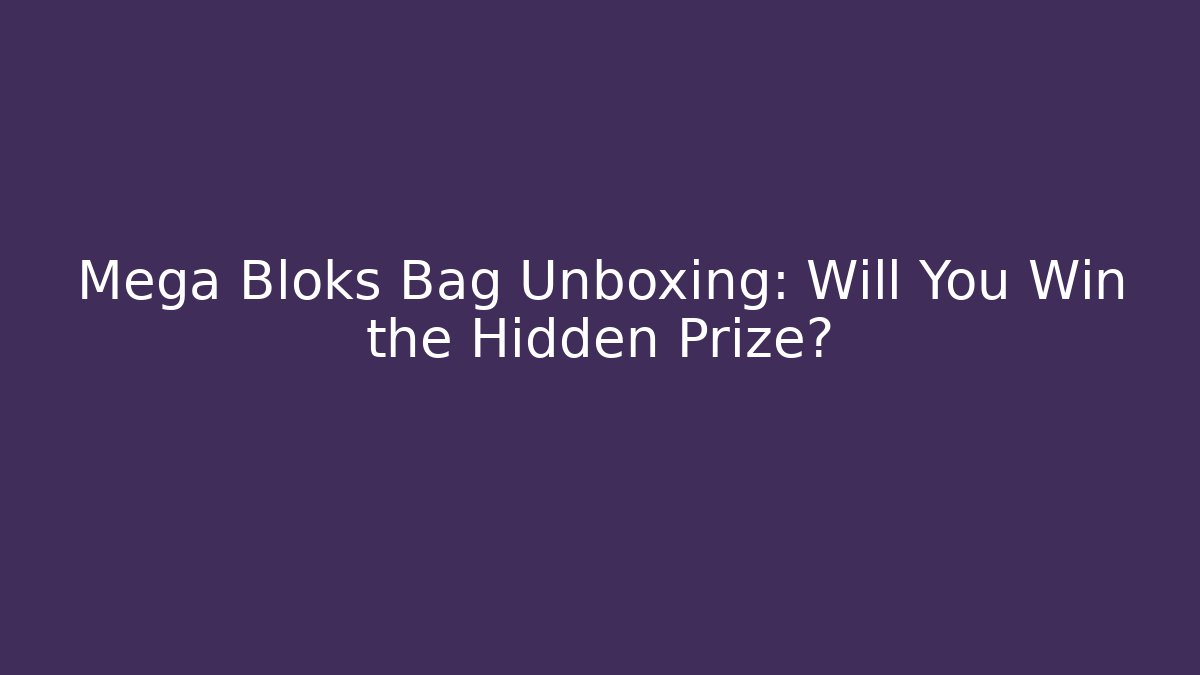 Mega Bloks Bag Unboxing: Will You Win the Hidden Prize?
