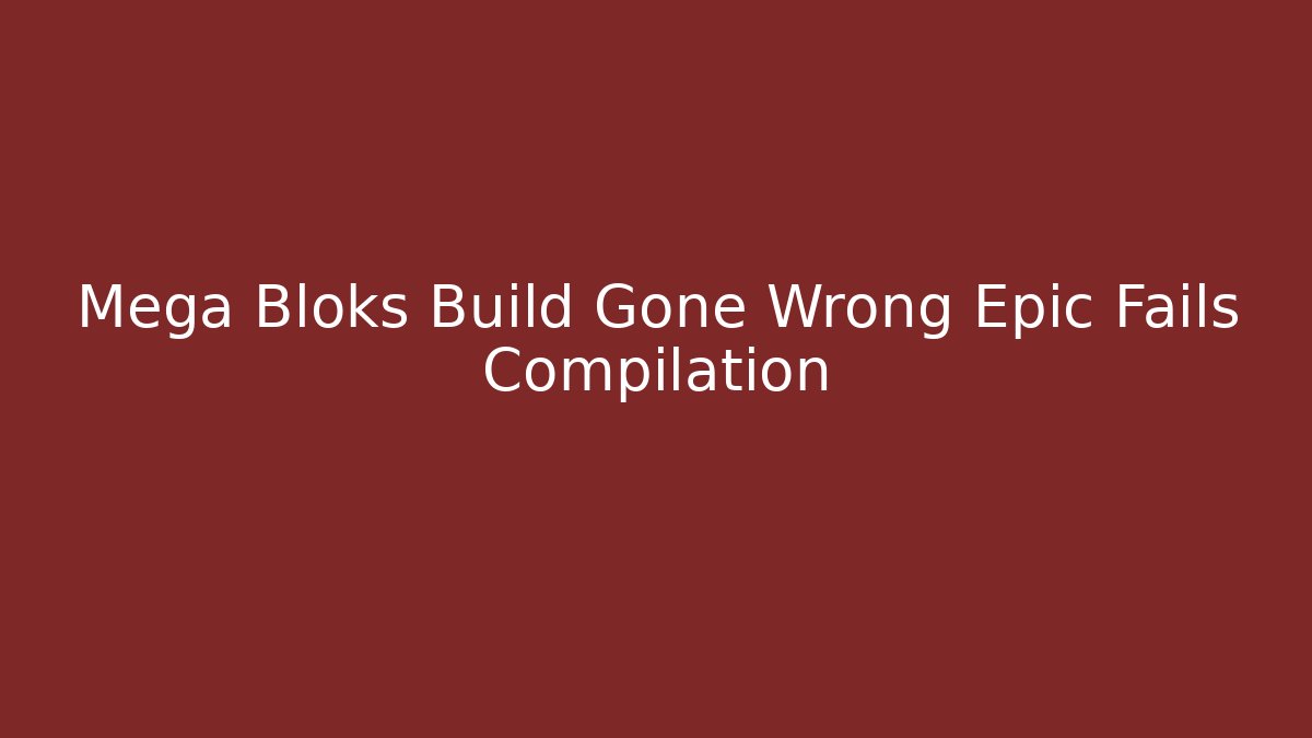 Mega Bloks Build Gone Wrong Epic Fails Compilation - Felix Cat Insurance