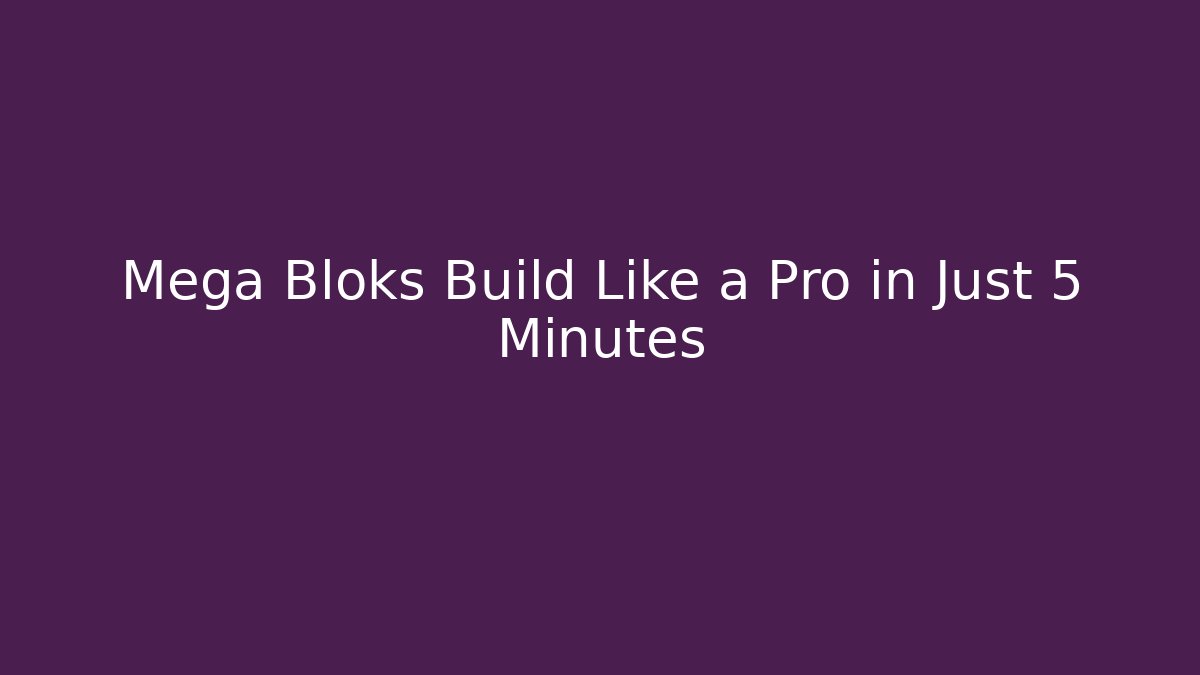 Mega Bloks Build Like a Pro in Just 5 Minutes
