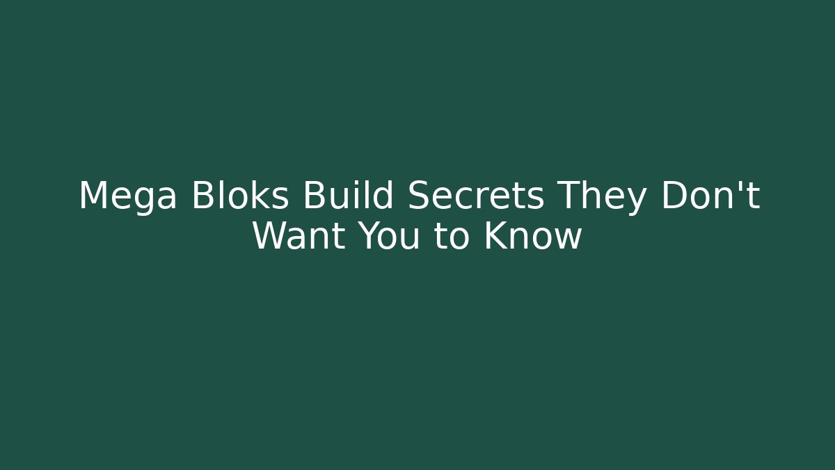 Mega Bloks Build Secrets They Don't Want You to Know