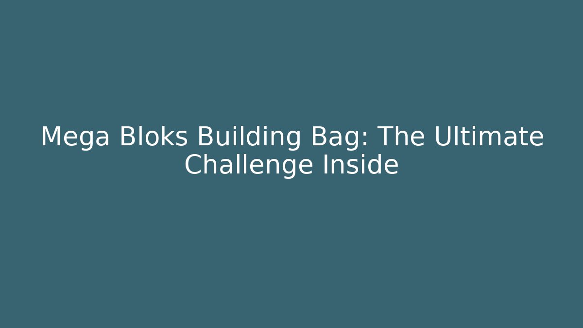 Mega Bloks Building Bag: The Ultimate Challenge Inside - Felix Cat Insurance