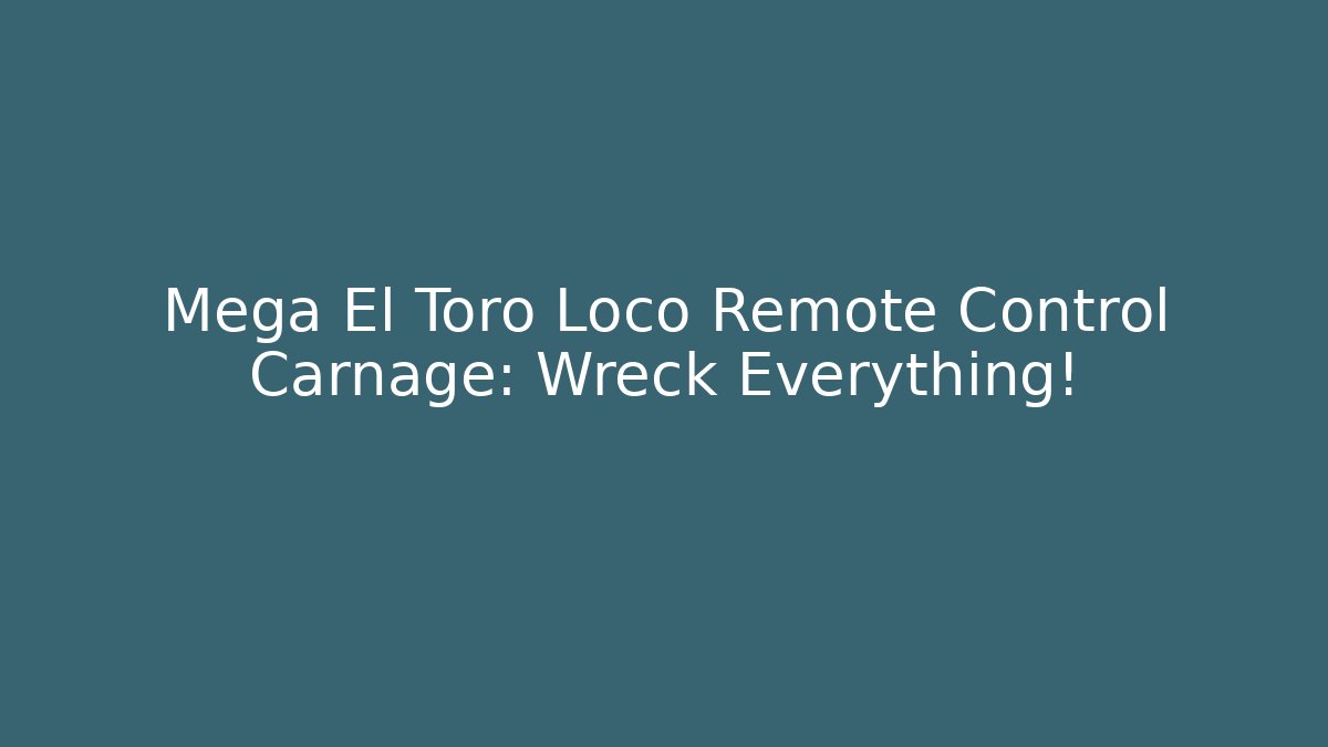 Mega El Toro Loco Remote Control Carnage: Wreck Everything!