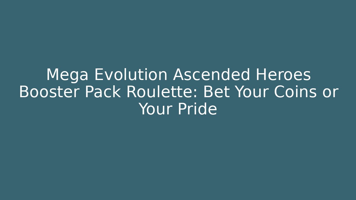 Mega Evolution Ascended Heroes Booster Pack Roulette: Bet Your Coins or Your Pride