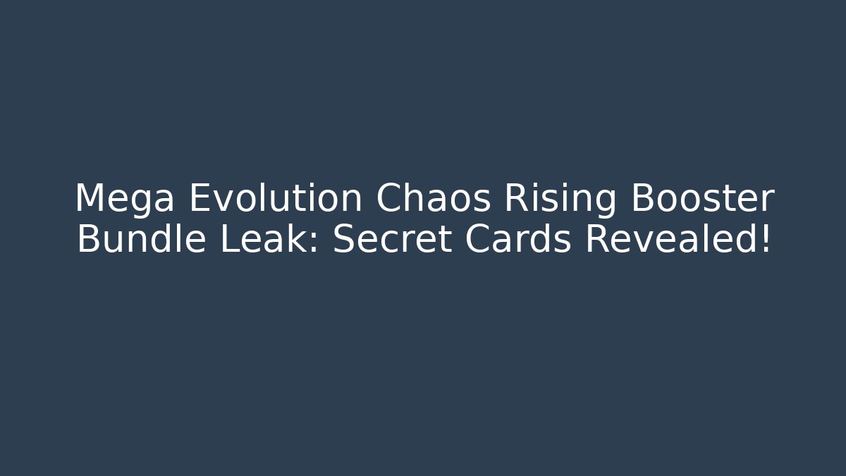 Mega Evolution Chaos Rising Booster Bundle Leak: Secret Cards Revealed!