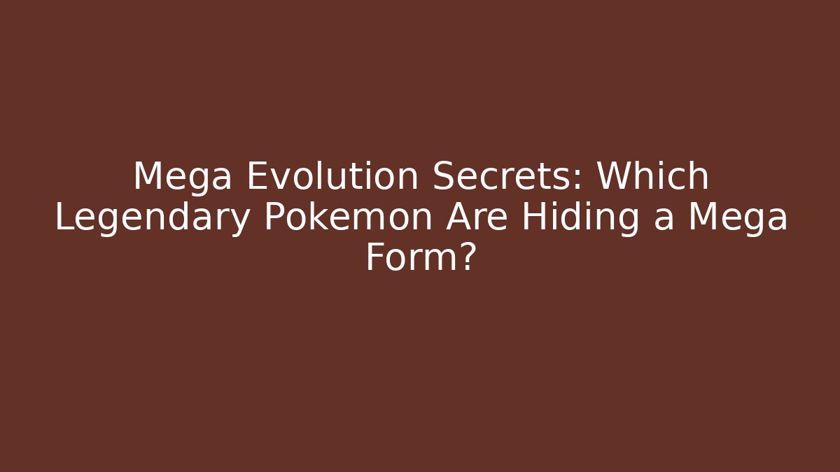 Mega Evolution Secrets: Which Legendary Pokémon Are Hiding a Mega Form?