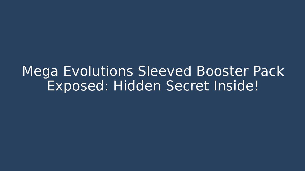 Mega Evolutions Sleeved Booster Pack Exposed: Hidden Secret Inside!