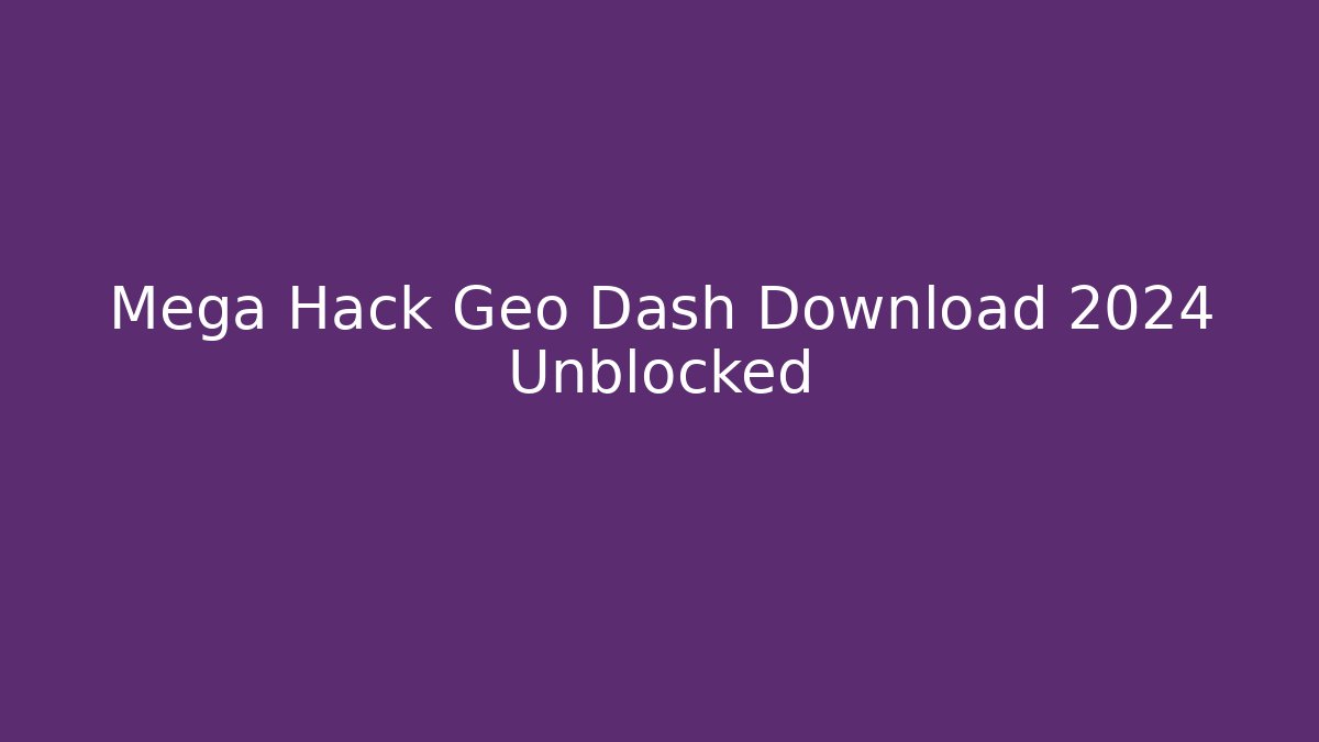 Mega Hack Geo Dash Download 2024 Unblocked