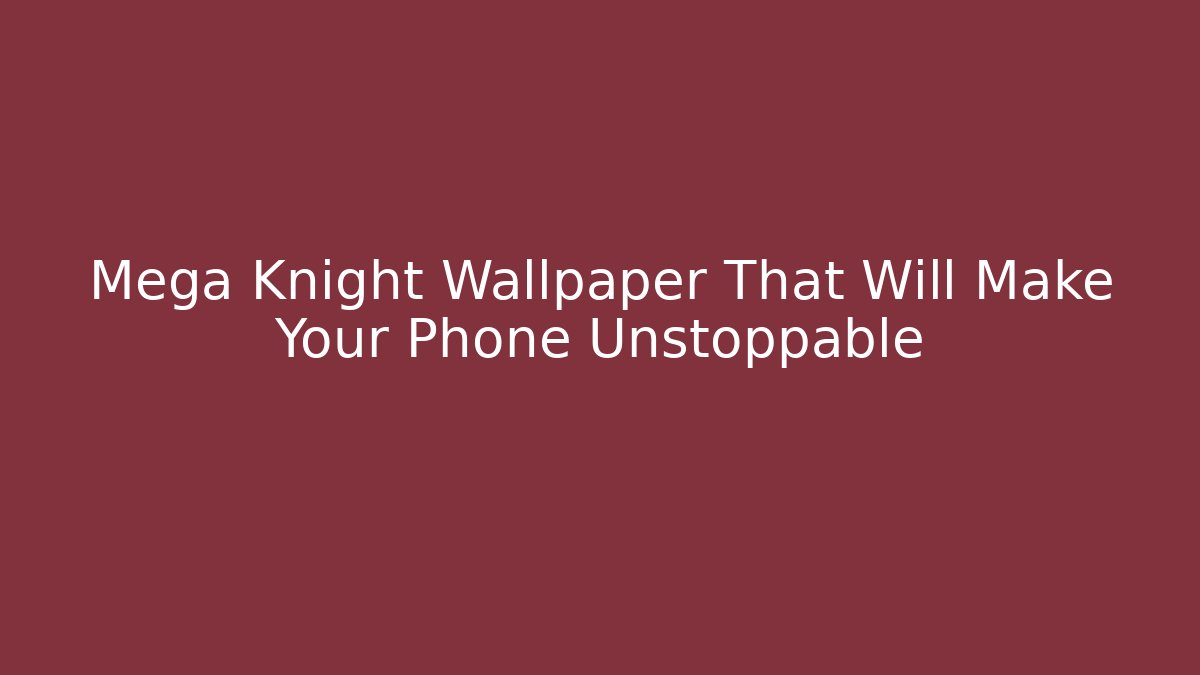 Mega Knight Wallpaper That Will Make Your Phone Unstoppable