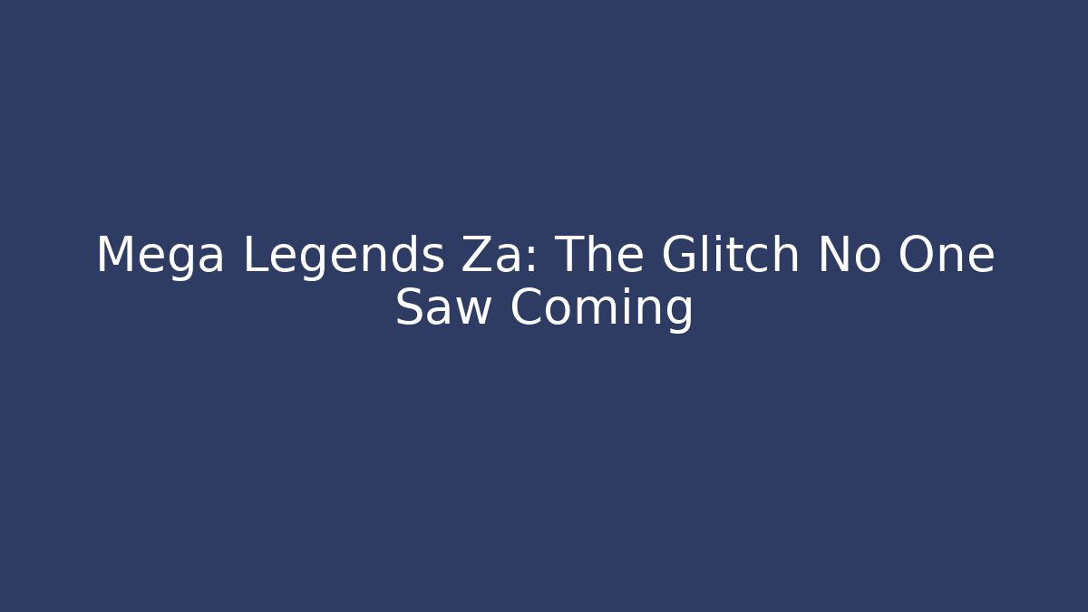 Mega Legends Za: The Glitch No One Saw Coming
