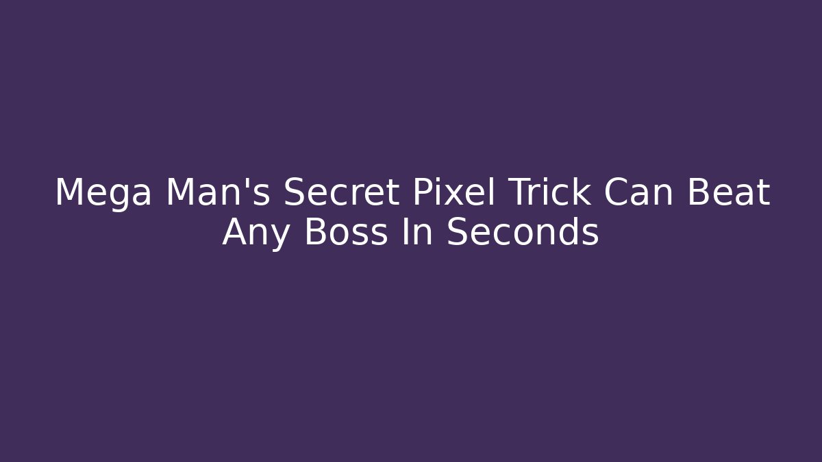 Mega Man's Secret Pixel Trick Can Beat Any Boss In Seconds
