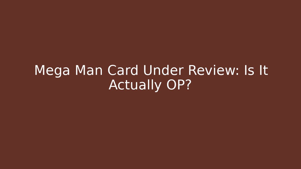 Mega Man Card Under Review: Is It Actually OP?