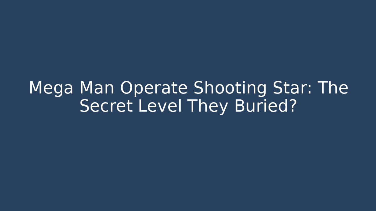 Mega Man Operate Shooting Star: The Secret Level They Buried?